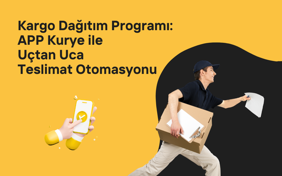 Kargo Dağıtım Programı: APP Kurye ile Uçtan Uca Teslimat Otomasyonu