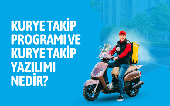 Kurye Takip Programı ve Kurye Takip Yazılımı Nedir?
